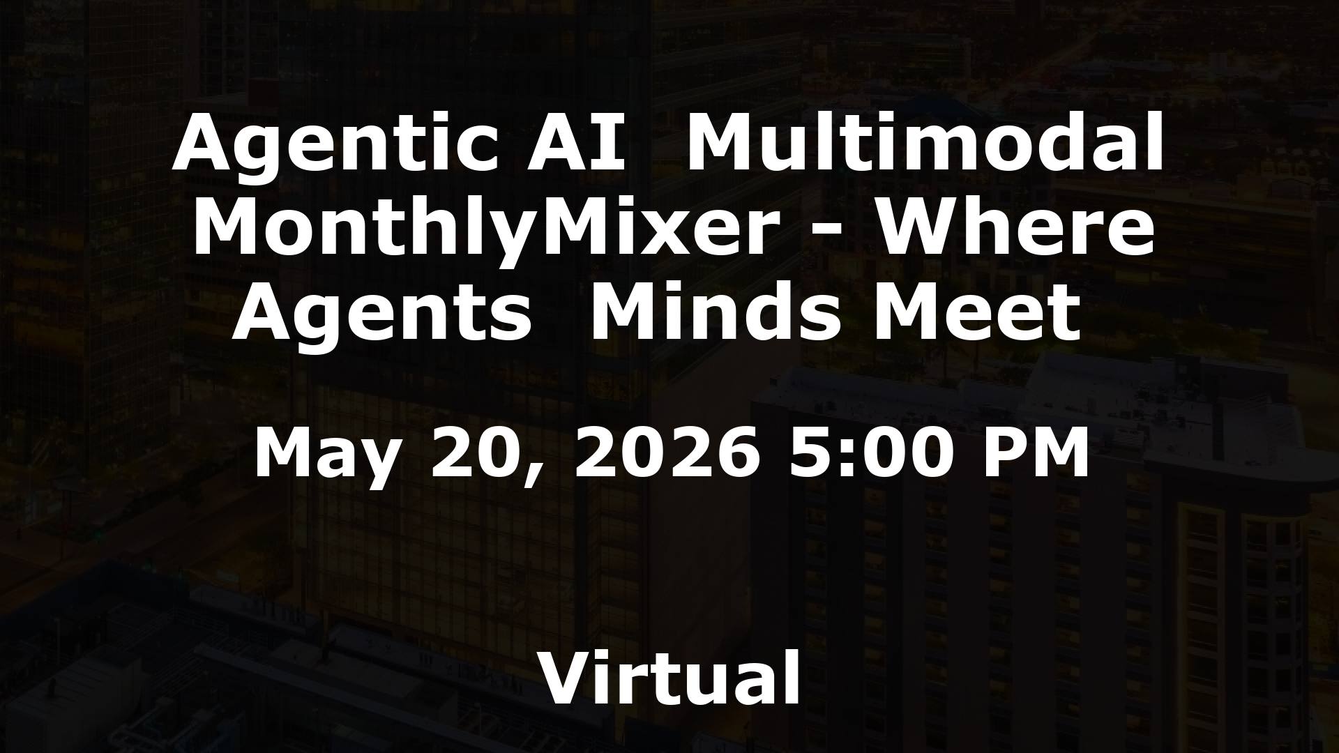 Agentic AI  Multimodal MonthlyMixer - Where Agents  Minds Meet  event image
